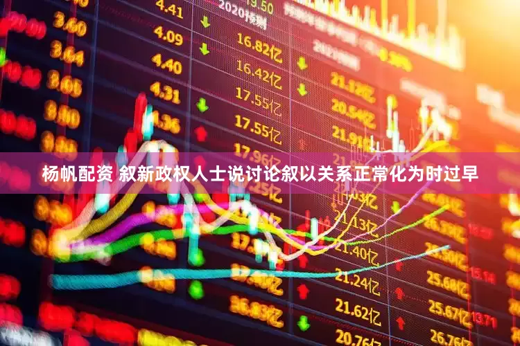 杨帆配资 叙新政权人士说讨论叙以关系正常化为时过早